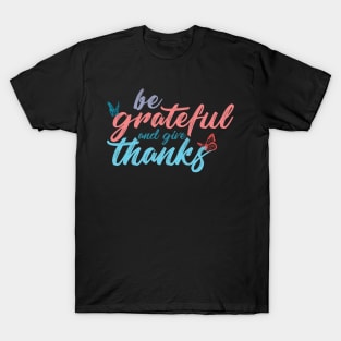 Be grateful and give thanks on black T-Shirt